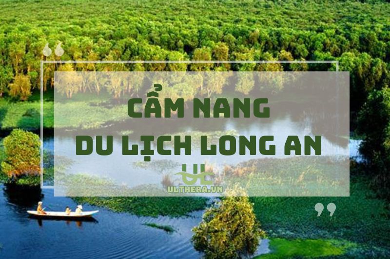Cẩm Nang Du Lịch Long An: Những Điểm Đến Không Thể Bỏ Lỡ 2025