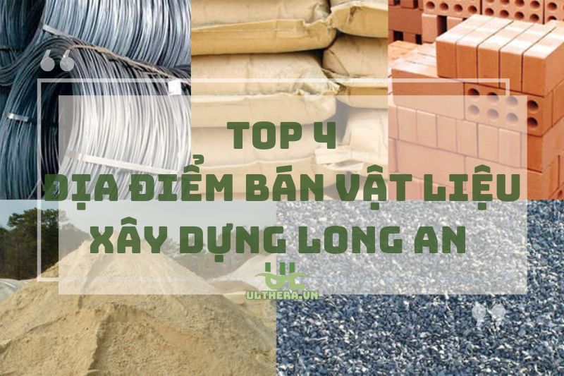 Bí kíp chọn vật liệu xây dựng Long An cho công trình bền đẹp 2025