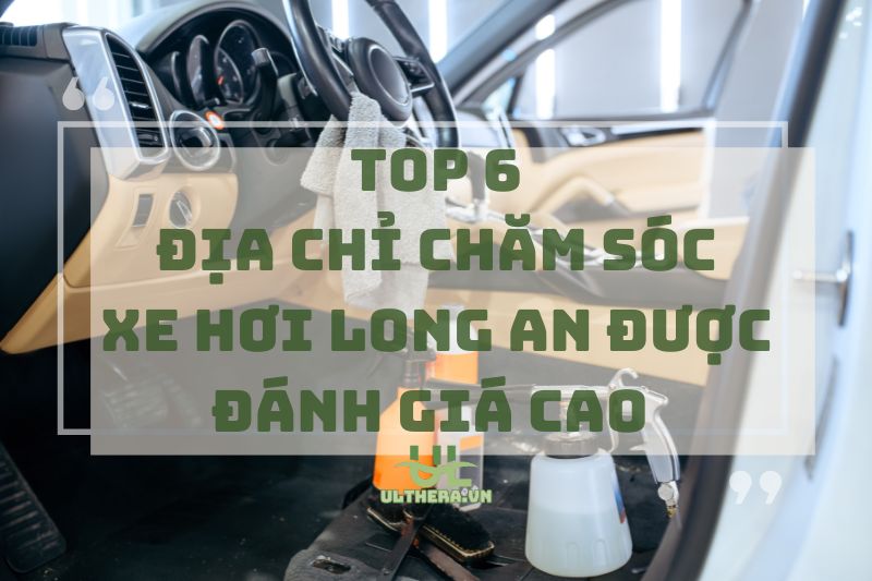 Bỏ Túi 6 Địa Chỉ Chăm Sóc Xe Hơi Long An Được Đánh Giá Cao 2025