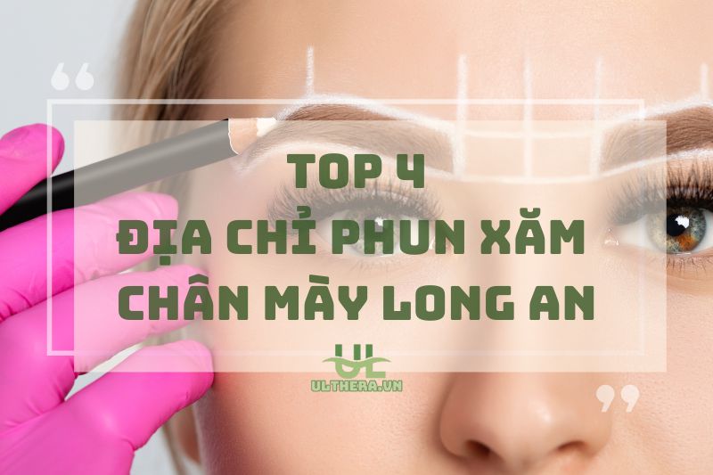 Cập Nhật Ngay 4 Địa Chỉ Phun Xăm Chân Mày Long An 2025