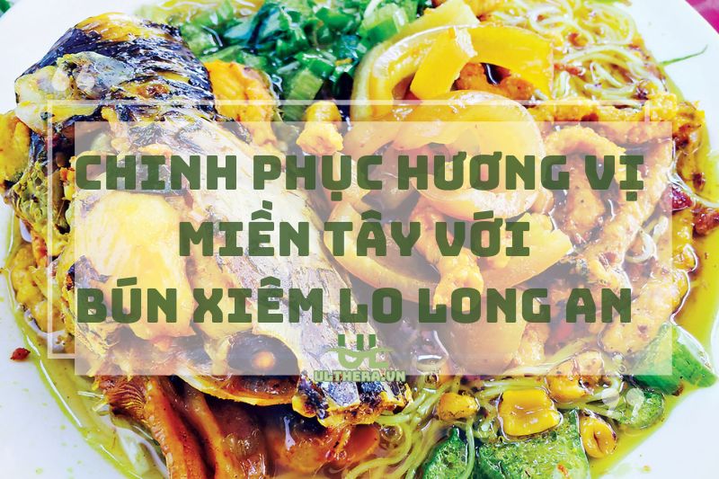 Chinh Phục Hương Vị Miền Tây Với Bún Xiêm Lo Long An 2025