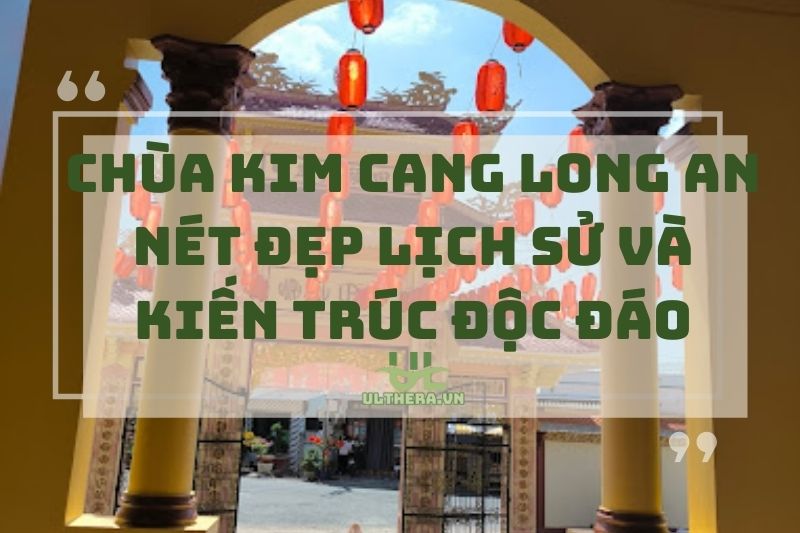 Chùa Kim Cang Long An – Nét Đẹp Lịch Sử Và Kiến Trúc Độc Đáo 2025