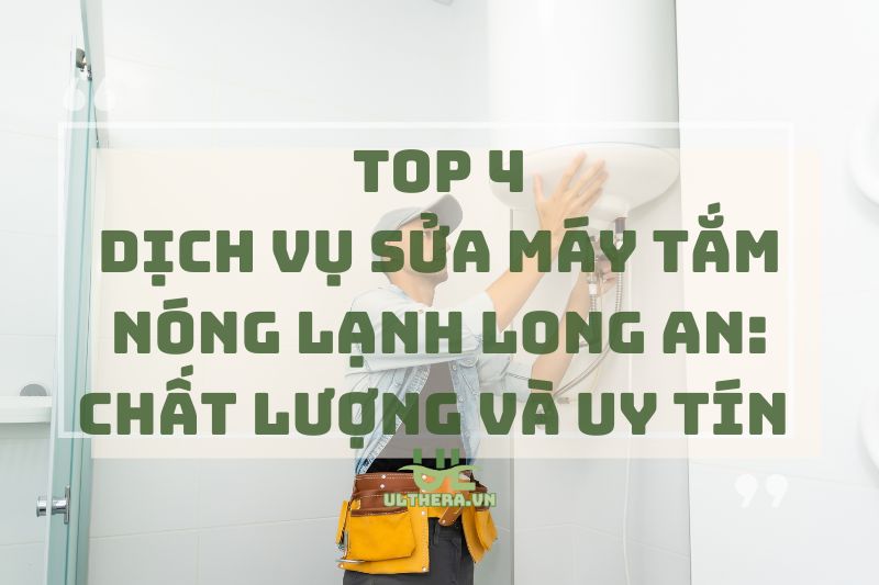 Dịch vụ sửa máy tắm nóng lạnh Long An: Chất lượng và uy tín 2025