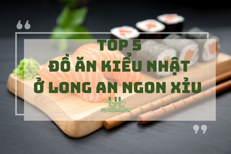 Đồ Ăn Kiểu Nhật Ở Long An: Top 5 Quán Ngon Xỉu 2025