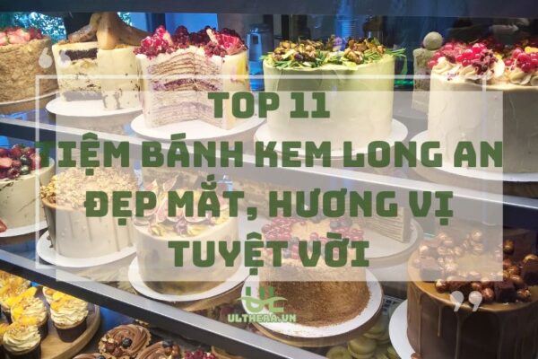 Gợi ý 11 tiệm bánh kem Long An đẹp mắt, hương vị tuyệt vời 2025