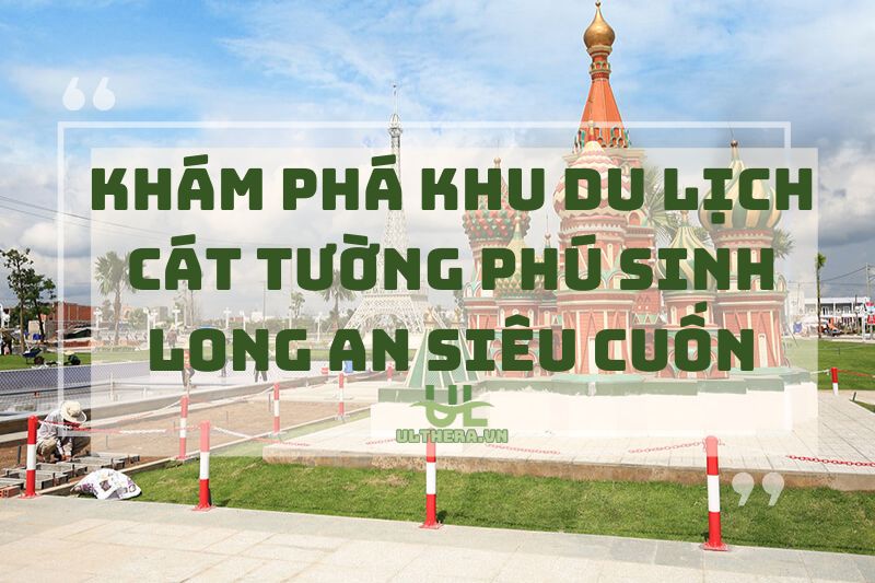Khám Phá Khu Du Lịch Cát Tường Phú Sinh Long An Siêu Cuốn 2025