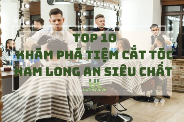 Khám Phá Top Tiệm Cắt Tóc Nam Long An Siêu Chất 2025