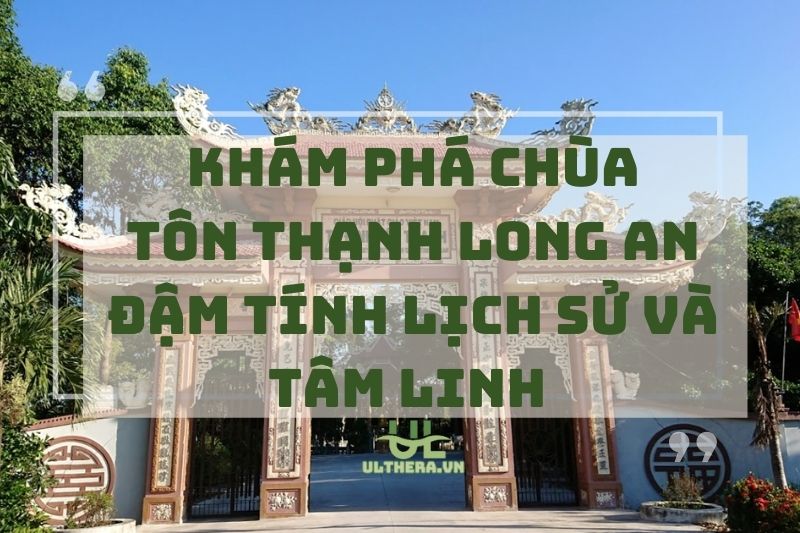 Khám phá Chùa Tôn Thạnh Long An đậm tính lịch sử và tâm linh 2025