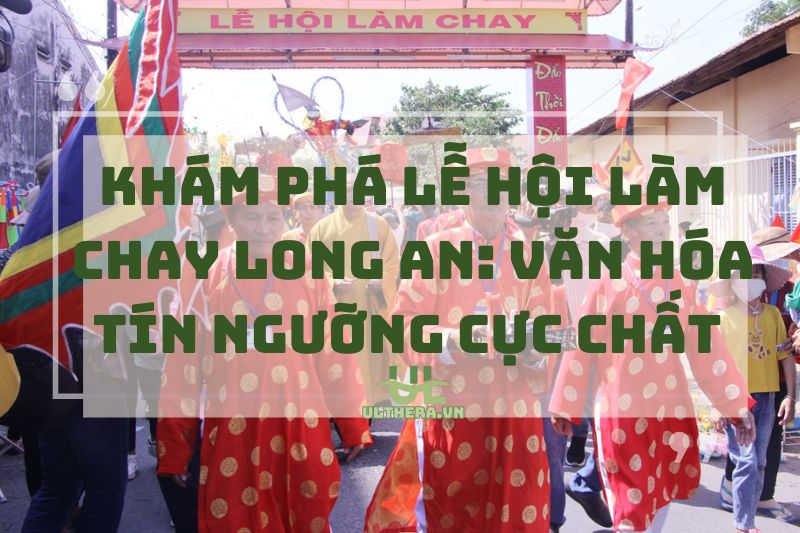 Khám phá lễ hội Làm Chay Long An: Văn hóa tín ngưỡng cực chất 2025