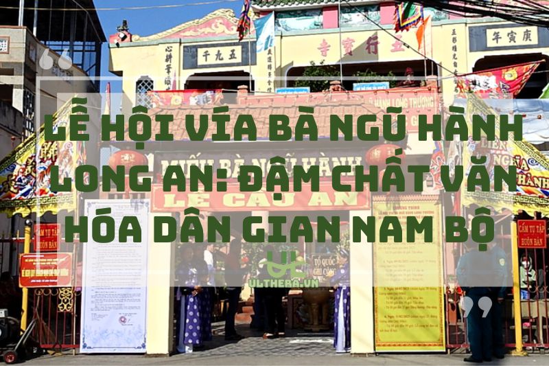 Lễ hội vía Bà Ngũ hành Long An: Đậm chất văn hóa dân gian Nam Bộ 2025