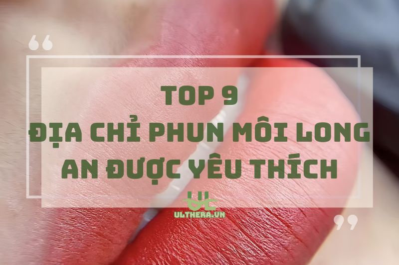 Lưu Ngay Địa Chỉ Phun Môi Long An Được Yêu Thích Nhất 2025
