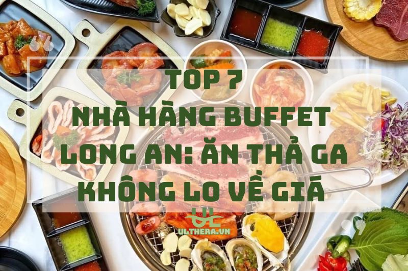 Nhà Hàng Buffet Long An: Ăn Thả Ga Không Lo Về Giá 2025