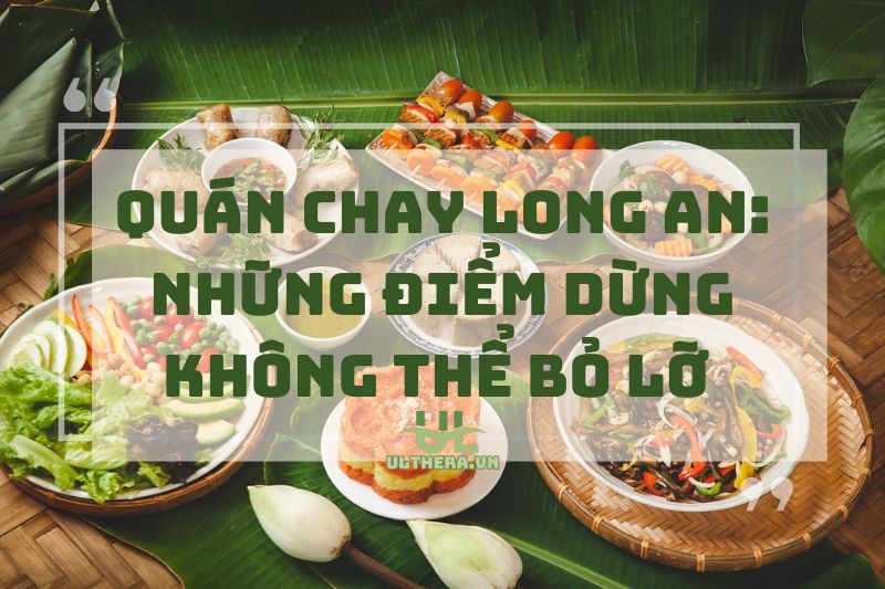 Quán Chay Long An: Những Điểm Dừng Không Thể Bỏ Lỡ 2025