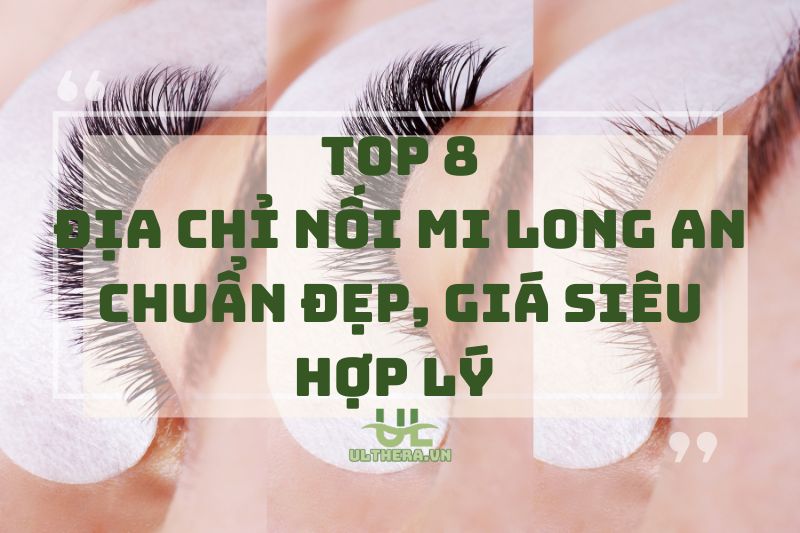 Review các địa chỉ nối mi Long An chuẩn đẹp, giá siêu hợp lý 2025