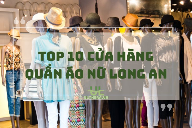 Top 10 cửa hàng quần áo nữ Long An cực xinh cho mọi cô gái 2025