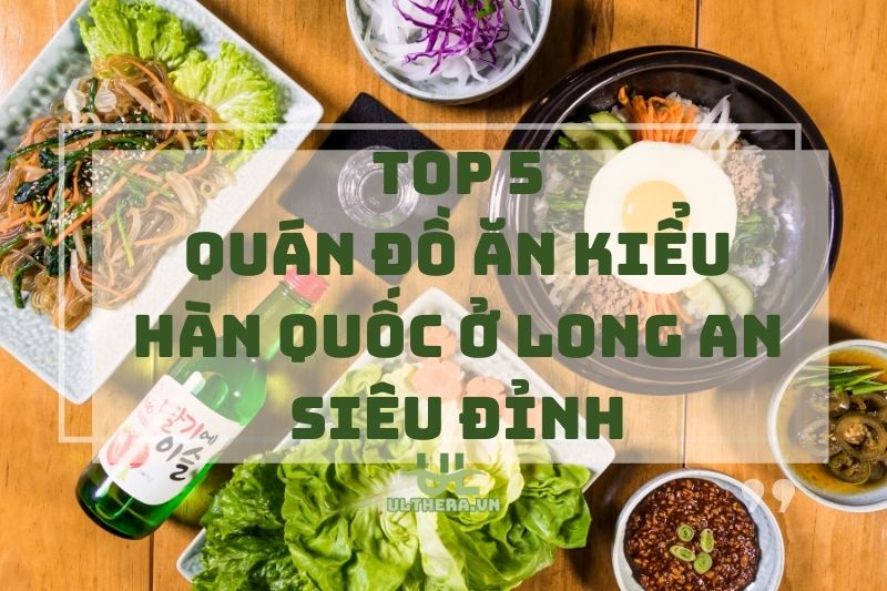 Top 5 quán đồ ăn kiểu Hàn Quốc ở Long An siêu đỉnh 2025