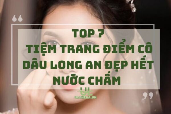 Top 7 tiệm trang điểm cô dâu Long An đẹp hết nước chấm 2025