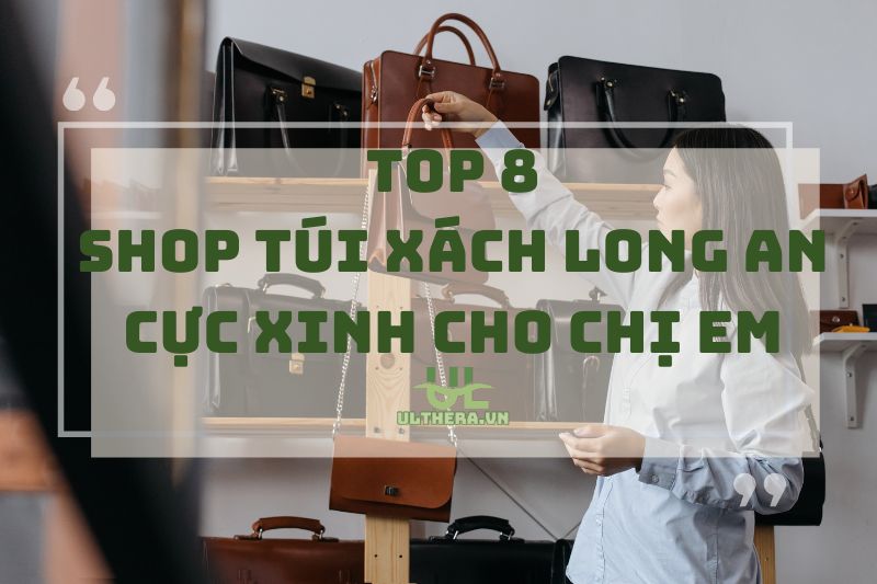 Top 8 Shop Túi Xách Long An Cực Xinh Cho Chị Em 2025