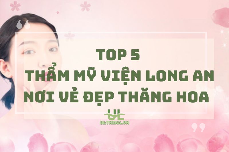 Top Thẩm Mỹ Viện Long An: Nơi Vẻ Đẹp Thăng Hoa 2025