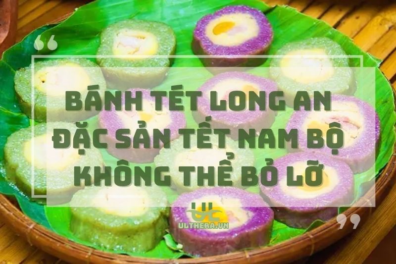 Bánh tét Long An 2025 - Đặc sản Tết Nam Bộ không thể bỏ lỡ