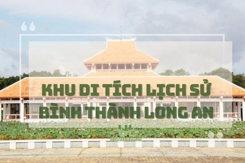 Khu di tích lịch sử Bình Thành Long An – Check-in lịch sử cực chất!