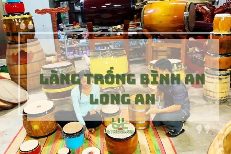 Làng trống Bình An Long An – Làng nghề cực chất, đậm vibe truyền thống
